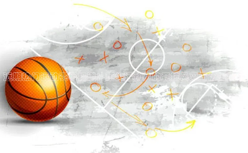 近期热门运动赛事报道：顶尖运动员的竞技风采与历史突破